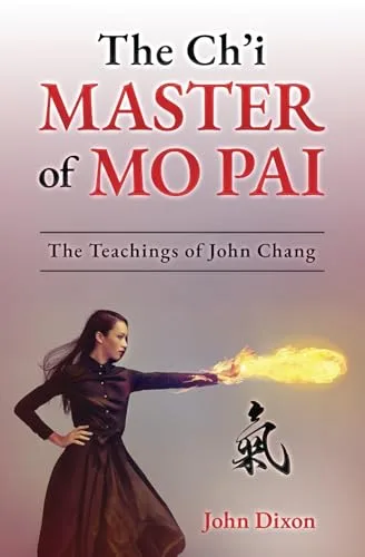 Cover of The Ch’i Master of Mo Pai: The Teachings of John Chang by John Dixon